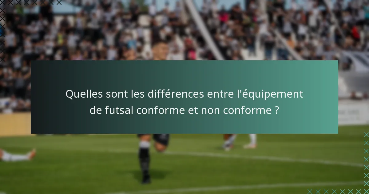 Quelles sont les différences entre l'équipement de futsal conforme et non conforme ?