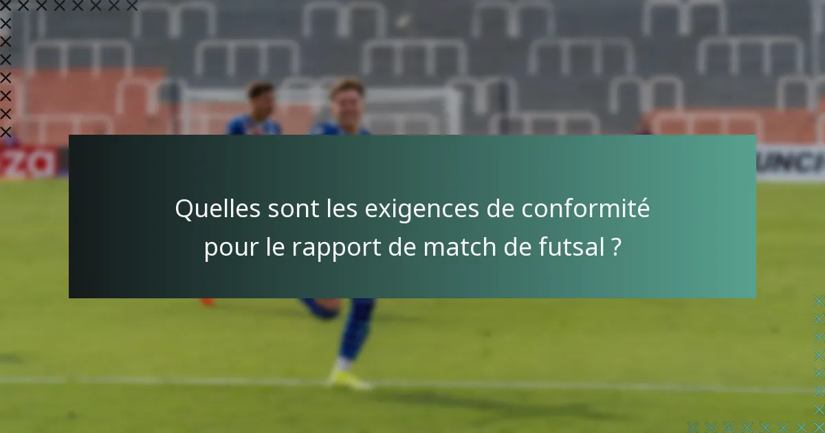 Quelles sont les exigences de conformité pour le rapport de match de futsal ?