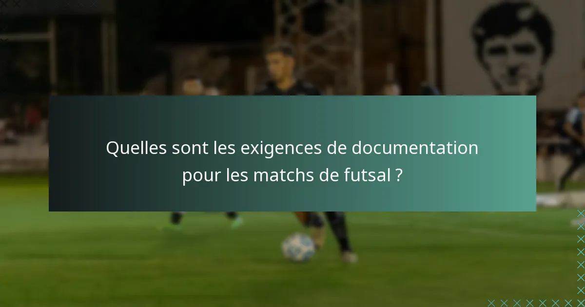 Quelles sont les exigences de documentation pour les matchs de futsal ?