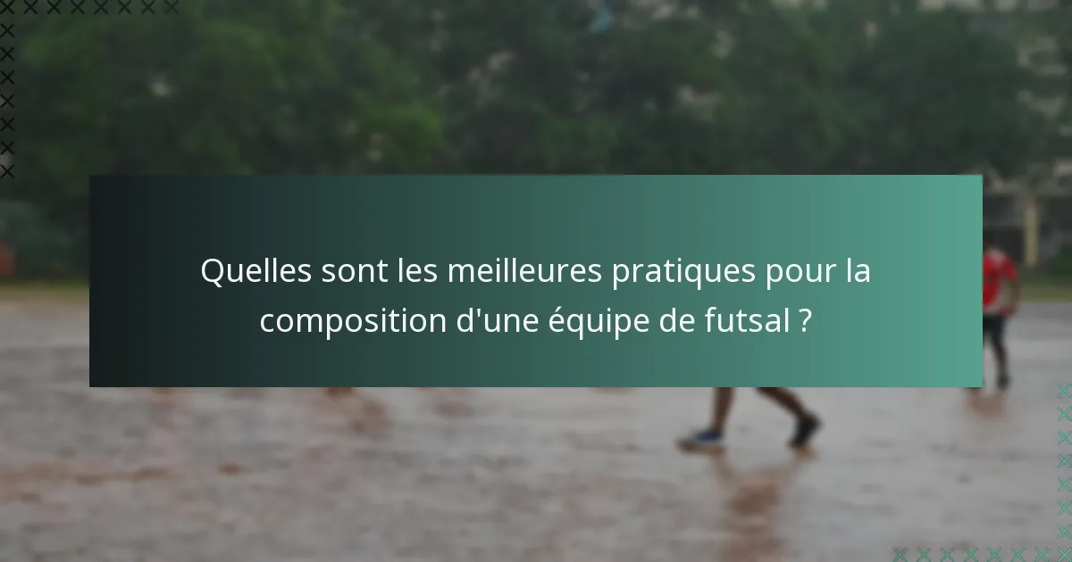 Quelles sont les meilleures pratiques pour la composition d'une équipe de futsal ?