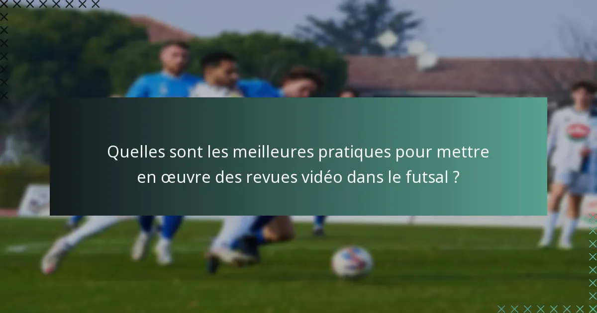 Quelles sont les meilleures pratiques pour mettre en œuvre des revues vidéo dans le futsal ?