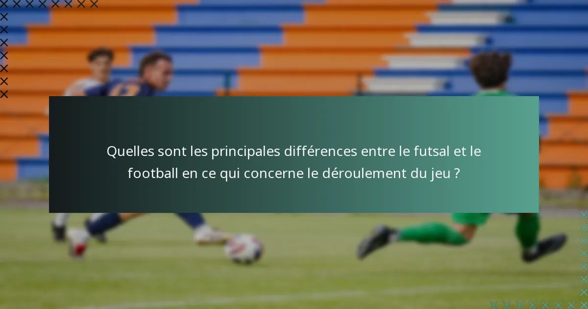 Quelles sont les principales différences entre le futsal et le football en ce qui concerne le déroulement du jeu ?