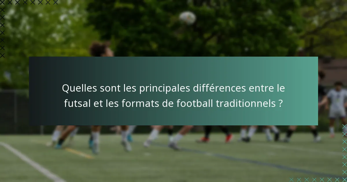 Quelles sont les principales différences entre le futsal et les formats de football traditionnels ?