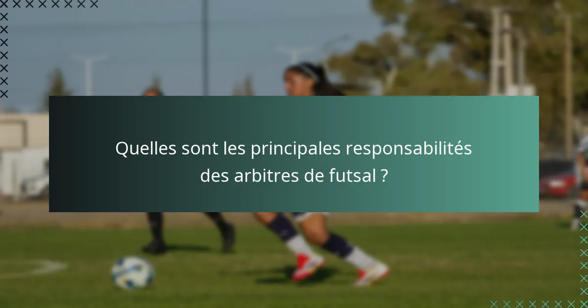 Quelles sont les principales responsabilités des arbitres de futsal ?