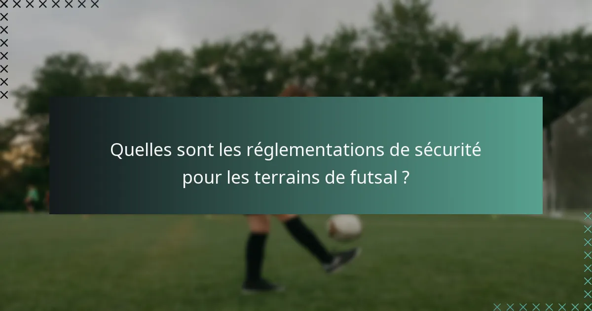 Quelles sont les réglementations de sécurité pour les terrains de futsal ?