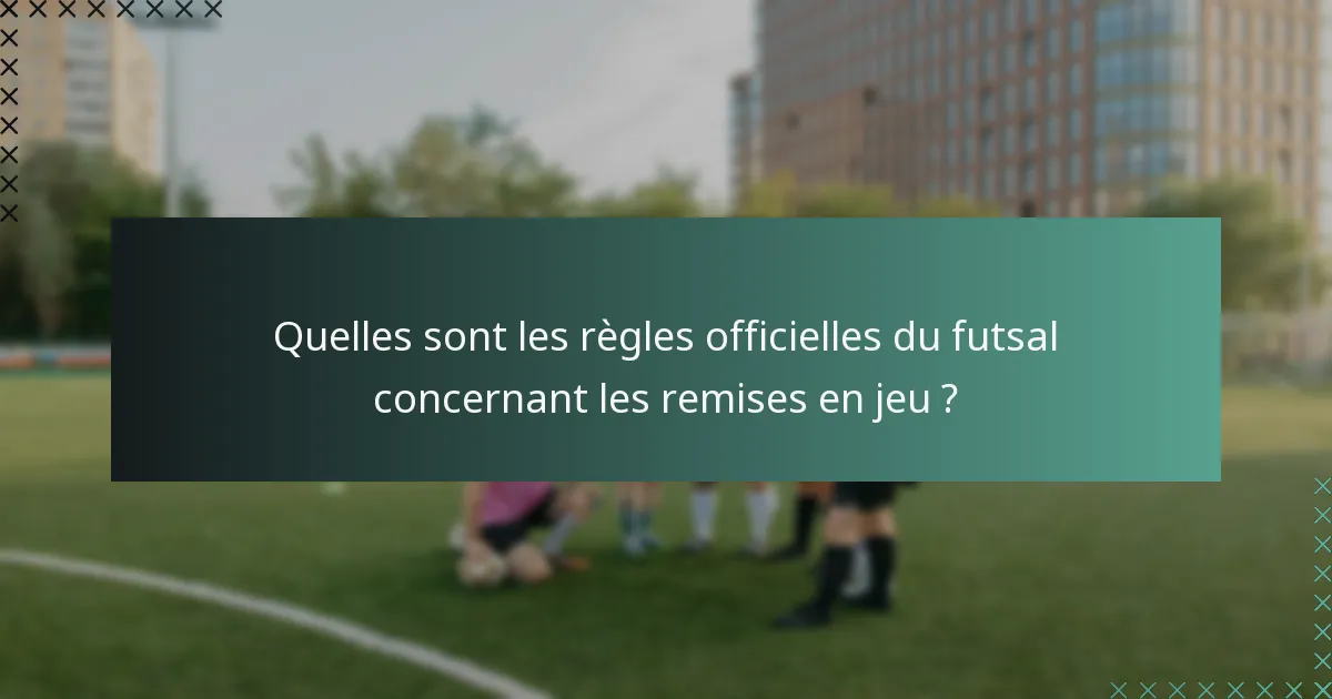 Quelles sont les règles officielles du futsal concernant les remises en jeu ?