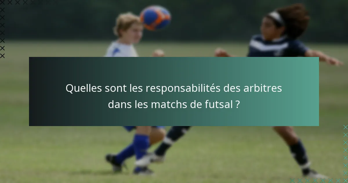 Quelles sont les responsabilités des arbitres dans les matchs de futsal ?