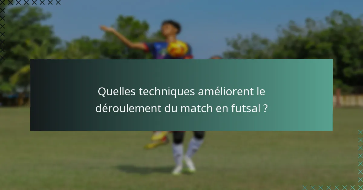 Quelles techniques améliorent le déroulement du match en futsal ?