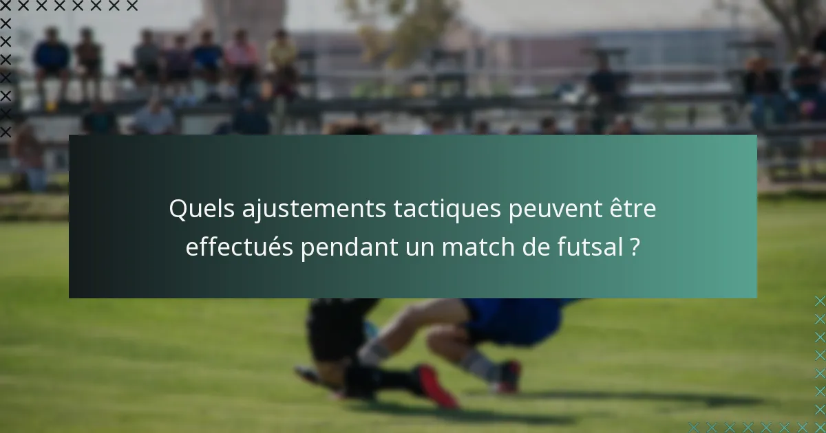 Quels ajustements tactiques peuvent être effectués pendant un match de futsal ?