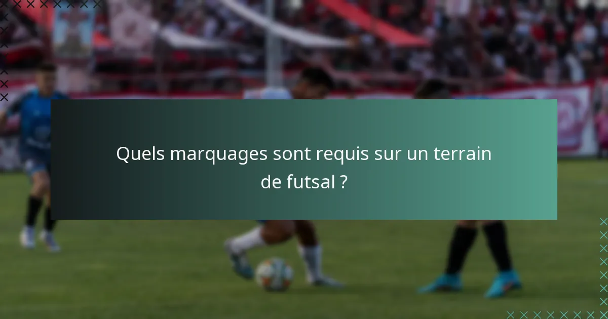 Quels marquages sont requis sur un terrain de futsal ?
