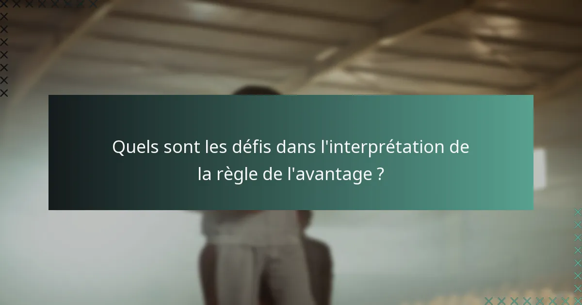 Quels sont les défis dans l'interprétation de la règle de l'avantage ?