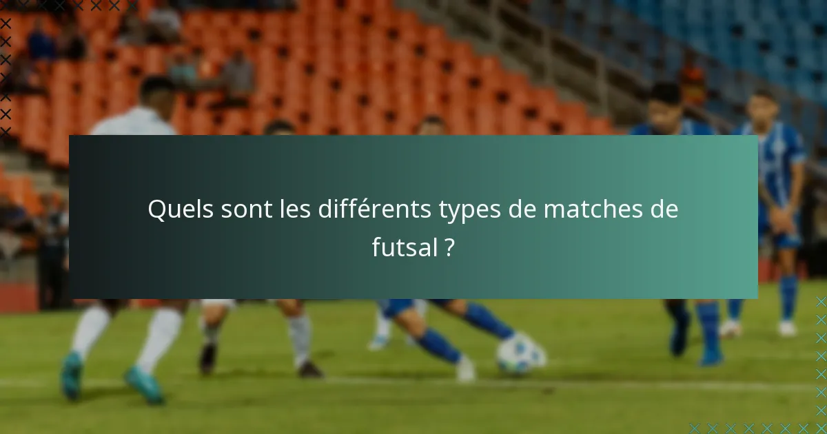 Quels sont les différents types de matches de futsal ?