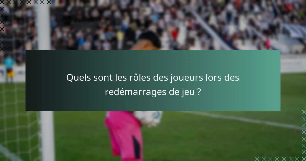 Quels sont les rôles des joueurs lors des redémarrages de jeu ?