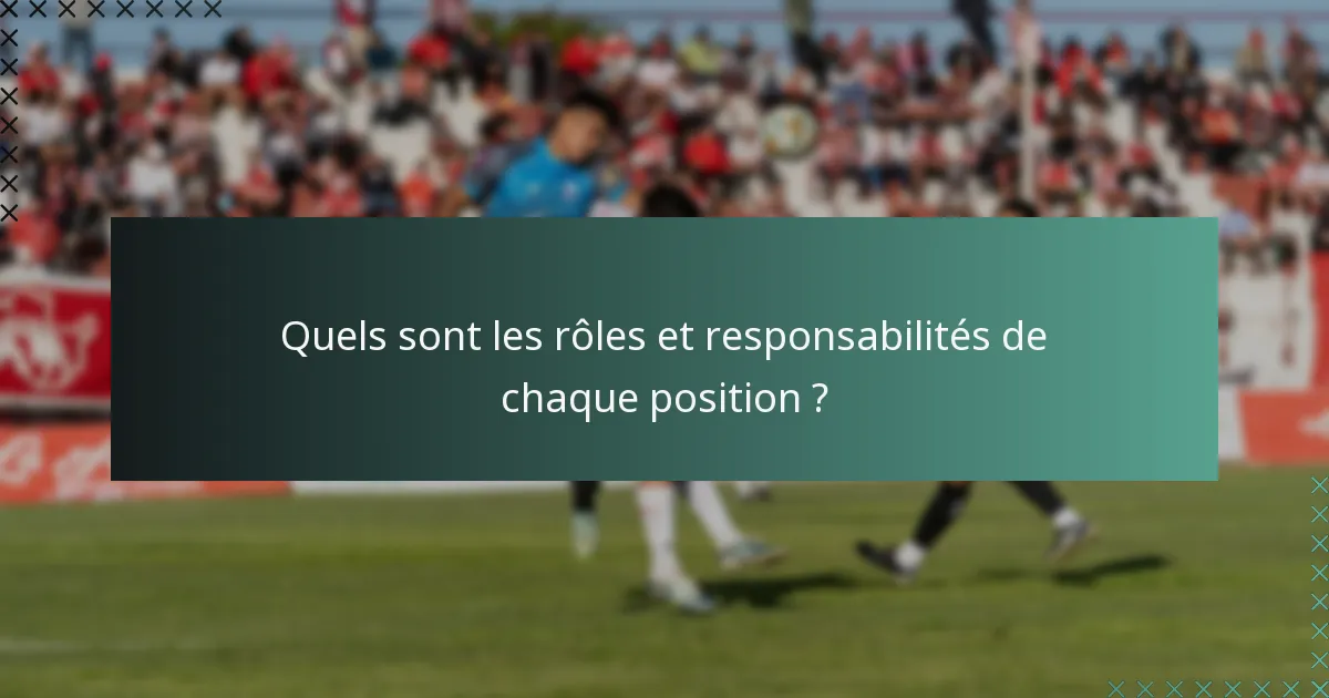 Quels sont les rôles et responsabilités de chaque position ?