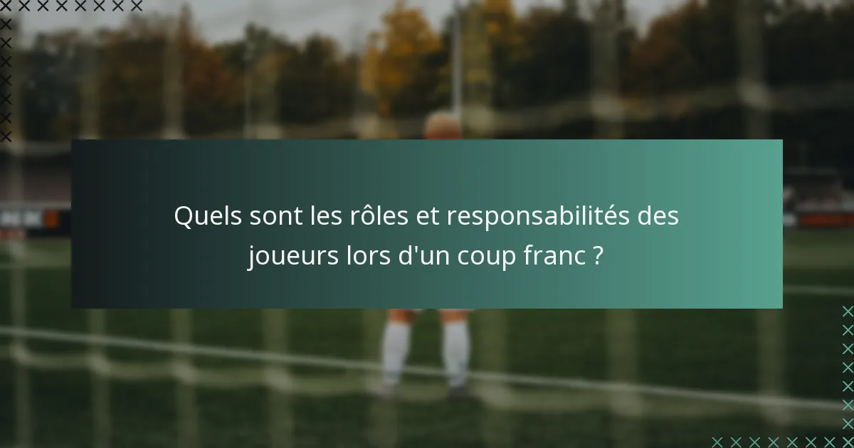Quels sont les rôles et responsabilités des joueurs lors d'un coup franc ?