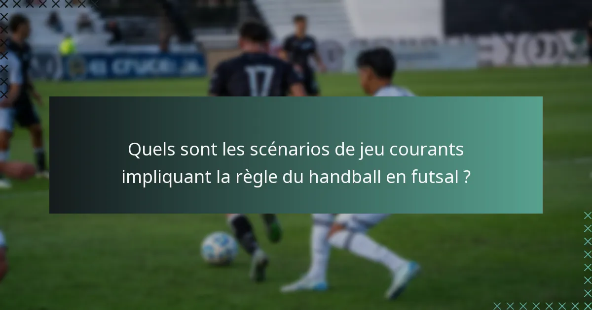 Quels sont les scénarios de jeu courants impliquant la règle du handball en futsal ?