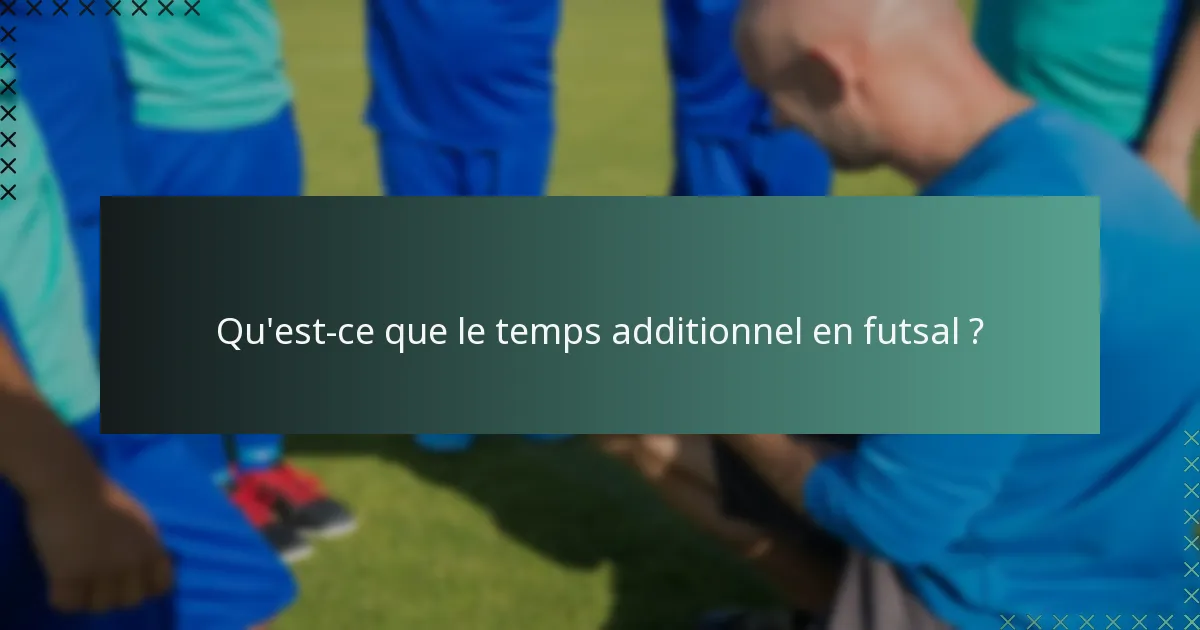Qu'est-ce que le temps additionnel en futsal ?