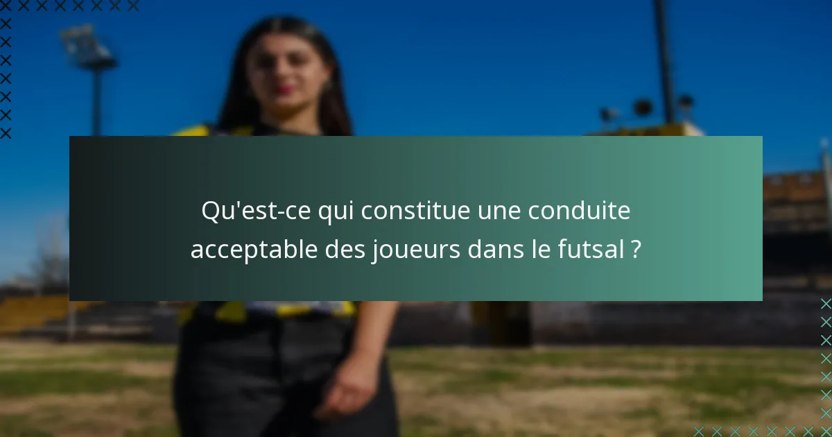 Qu'est-ce qui constitue une conduite acceptable des joueurs dans le futsal ?